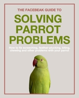 The Facebeak Guide to Solving Parrot Problems 1715974816 Book Cover