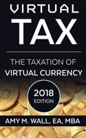 Virtual Tax 2018 Edition: The Taxation of Virtual Currency 0984220542 Book Cover