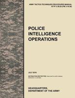 Police Intelligence Operations: The Official U.S. Army Tactics, Techniques, and Procedures Manual Attp 3-39.20 (FM 3-19.50), July 2010 1780399618 Book Cover