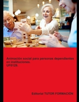 Animación social para personas dependientes en instituciones. UF0129. (Atención sociosanitaria a personas dependientes en Instituciones sociales) (Spanish Edition) 8419189685 Book Cover