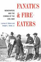 Fanatics and Fire-eaters: Newspapers and the Coming of the Civil War (History of Communication) 0252072219 Book Cover