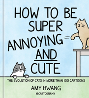 How to Be Super Annoying and Cute: The Evolution of Cats in More Than 150 Cartoons 1454966734 Book Cover
