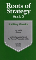 Roots of Strategy, Book 3: 3 Military Classics : Von Leeb's Defense/Von Freytag-Loringhoven's the Power of Personality in War/Erfurth's Surprise (Roots of Strategy)