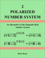 POLARIZED NUMBER SYSTEM: An Alternative to the Dogmatic Real Number System 1963555023 Book Cover