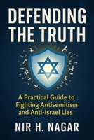 Defending the Truth: A Practical Guide to Fighting Antisemitism and Anti-Israel Lies B0FKMR6Q6L Book Cover