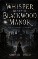 Whispers Beneath Blackwood Manor: Some Secrets Never stay Buried B0H6N6JS7L Book Cover