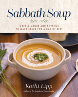 Sabbath Soup: Creating Weekly Menus and Rhythms to Make Space for a Day of Rest 0736988629 Book Cover