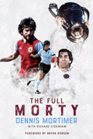 The Full Morty: Dennis Mortimer 1801502013 Book Cover