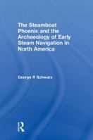 The Steamboat Phoenix and the Archaeology of Early Steam Navigation in North America 1629582468 Book Cover