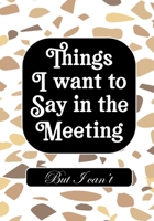 Things i Want to Say in Meeting But i Can't: BLANK Lined Office Journal/Notebook for Meetings Fun Gag Gift For Office/Boss/Co-worker/Assistant/Teacher 1712185373 Book Cover