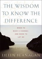 The Wisdom to Know the Difference: When to Make a Change-and When to Let Go 1585428299 Book Cover