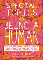 Special Topics in Being a Human: A Queer and Tender Guide to Things I've Learned the Hard Way about Caring for People, Including Myself 1551528541 Book Cover