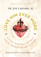 Love Him Ever More: A 9-Day Personal Retreat with the Sacred Heart of Jesus 1646801547 Book Cover