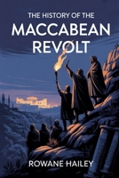 The History of the Maccabean Revolt: The Birth of Hanukkah and the Revolution that shaped Jewish History B0FGN75Z24 Book Cover