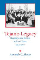 Tejano Legacy: Rancheros and Settlers in South Texas, 1734-1900 0826318975 Book Cover