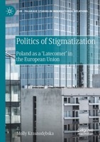 Politics of Stigmatization: Poland as a ‘Latecomer’ in the European Union 3030515206 Book Cover