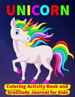 Unicorn Coloring Activity Book and Gratitude Journal for Kids: Two in One The Thankful Unicorn Activity Book for All Kids Girls and Boys B088XQGWC3 Book Cover