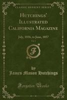 Hutchings' Illustrated California Magazine, Vol. 1: July, 1856, to June, 1857 133490023X Book Cover