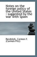Notes on the foreign policy of the United States: suggested by the war with Spain 1113352590 Book Cover
