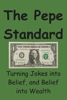 The Pepe Standard: Turning Jokes into Belief, and Belief into Wealth B0FB9GS4G4 Book Cover