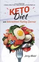 KETO DIET & INTERMITTENT FASTING SUCCESS: Discover the Simple Steps to Cleanse the Body of Toxins, Balance Hormones, and Promote Weight Loss B08F6R3T2Z Book Cover
