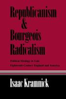 Republicanism and Bourgeois Radicalism: Political Ideology in Late Eighteenth-Century England and America 080149589X Book Cover