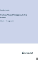 Freeland; A Social Anticipation, In Two Volumes: Volume 1 - in large print 3387332149 Book Cover