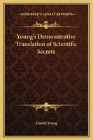Young's Demonstrative Translation of Scientific Secrets; or, A Collection of Above 500 Useful Receipts on a Variety of Subjects 1508991081 Book Cover