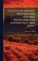 Vestiges of Ancient Manners and Customs, Discoverable in Modern Italy and Sicily 1024285421 Book Cover