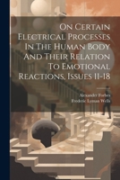 On Certain Electrical Processes In The Human Body And Their Relation To Emotional Reactions, Issues 11-18 1022302647 Book Cover