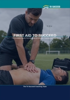 First Aid to Succeed: The Complete Sports First Aid Guide for Athletes, Coaches and Parents B0H14M1B2Z Book Cover