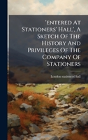 'entered At Stationers' Hall', A Sketch Of The History And Privileges Of The Company Of Stationers 1024596303 Book Cover