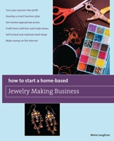 How to Start a Home-Based Jewelry Making Business: *Turn your passion into profit *Develop a smart business plan *Set market-appropriate prices ... on the Internet 076275012X Book Cover