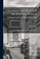 Frankreichs Kultur im Spiegel seiner Sprachentwicklung; Geschichte der französischen Schriftsprache 1017348820 Book Cover