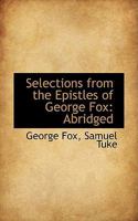 Selections From the Epistles of George Fox: Abridged 1016379102 Book Cover