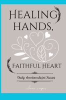 Healing Hands, Faithful Hearts: Daily devotionals for Christian Nurses, Enriching Insights and Heartfelt Inspiration for the Healing Hands Guided by Faith B0CPGQL5BB Book Cover