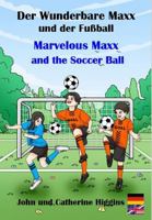 Marvelous Maxx and the Soccer Ball / Der Wunderbare Maxx und der Fußball (German-English Bilingual): Kinder lernen praktisch neue Wörter, Vokabeln, Medizin & Erste Hilfe 1958524093 Book Cover