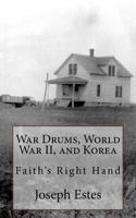 War Drums, World War II, and Korea: Faith's Right Hand 1543121829 Book Cover