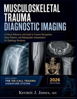Musculoskeletal Trauma Diagnostic Imaging 2026: A Clinical Reference and Guide to Fracture Recognition, Injury Patterns, and Radiographic Interpretati B0H8YKRP89 Book Cover