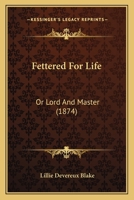 Fettered for life; or, Lord and master. A story of today 1425540457 Book Cover