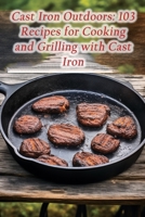 Cast Iron Outdoors: 103 Recipes for Cooking and Grilling with Cast Iron B0CH2B8YYY Book Cover