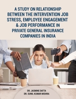 A Study on Relationship between the intervention Job Stress, Employee Engagement & Job Performance in Private General Insurance Companies in India 9348037528 Book Cover