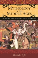 Mythology in the Middle Ages: Heroic Tales of Monsters, Magic, and Might 0275984060 Book Cover