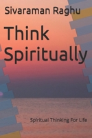 Think Spiritually: Spiritual Thinking For Life B0BZFDFNPX Book Cover