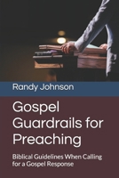 Gospel Guardrails for Preaching: Biblical Guidelines When Calling for a Gospel Response B0F1TLFH4X Book Cover