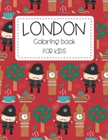 London Coloring Book for Kids: Most Popular London Monuments & Place The Funny Way To Discover London City Travel Coloring Pages for Kids Gifts for London City Lovers Girls & Boys B08MV6WJCT Book Cover