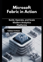 Microsoft Fabric in Action: Build, Operate, and Scale Modern Analytics Platforms B0GK18GM7M Book Cover