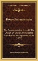 Horae Sacramentales: The Sacramental Articles Of The Church Of England Vindicated From Recent Misrepresentations 0548735689 Book Cover