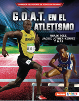 G.O.A.T. En El Atletismo (Track and Field's G.O.A.T.): Usain Bolt, Jackie Joyner-Kersee Y Más B0CPM4KHBL Book Cover