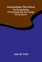 Constantine the Great: The reorganization of the Empire and the triumph of the Church 9369874135 Book Cover